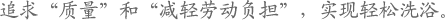 追求“质量”和“减轻劳动负担”，实现轻松洗浴。